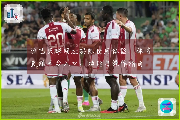 沙巴买球网址实际使用体验：体育直播平台入口、功能与操作指南
