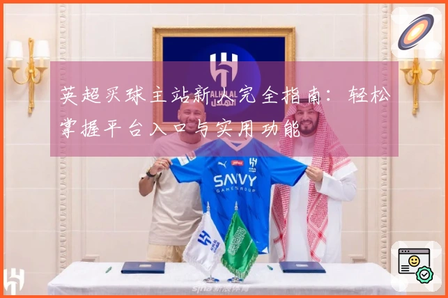 英超买球主站新人完全指南：轻松掌握平台入口与实用功能