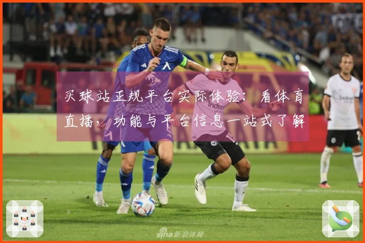 买球站正规平台实际体验：看体育直播，功能与平台信息一站式了解