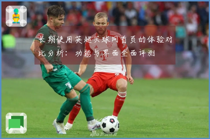 长期使用英超买球网首页的体验对比分析：功能与界面全面评测